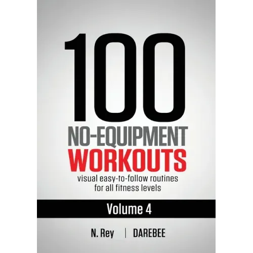 100 No-Equipment Workouts Vol. 4: Easy to Follow Darebee Home Workout Routines with Visual Guides for All Fitness Levels - Paperback