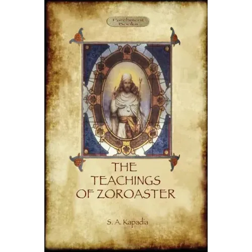 The Teachings of Zoroaster, and the Philosophy of the Parsi Religion