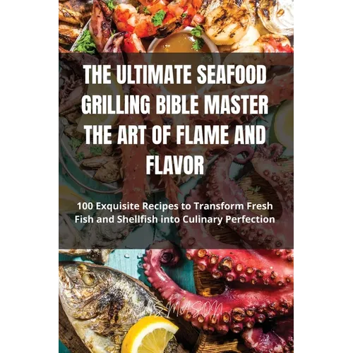 The Ultimate Seafood Grilling Bible Master the Art of Flame and Flavor - Paperback