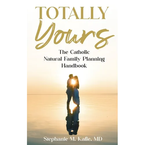 Totally Yours: The Catholic Natural Family Planning Handbook - Paperback