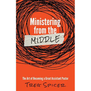 Ministering from the Middle: The Art of Becoming a Great Assistant Pastor - Paperback