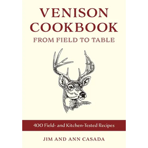 Venison Cookbook: From Field to Table, 400 Field- And Kitchen-Tested Recipes - Paperback