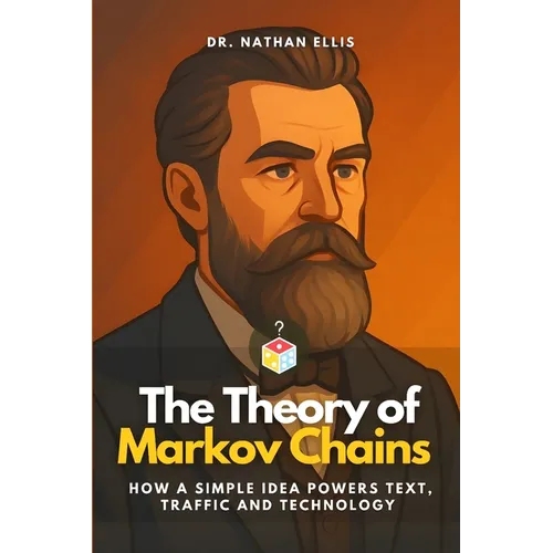 The Theory of Markov Chains: How a Simple Idea Powers Text, Traffic and Technology - Paperback
