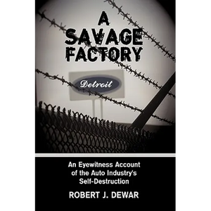 A Savage Factory: An Eyewitness Account of the Auto Industry's Self-Destruction - Hardcover