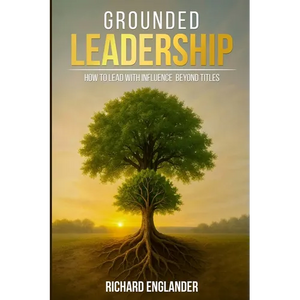 Grounded Leadership: How to Lead with Influence Beyond Titles - Paperback