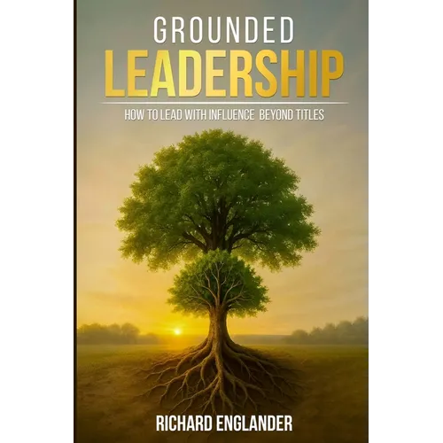 Grounded Leadership: How to Lead with Influence Beyond Titles - Paperback