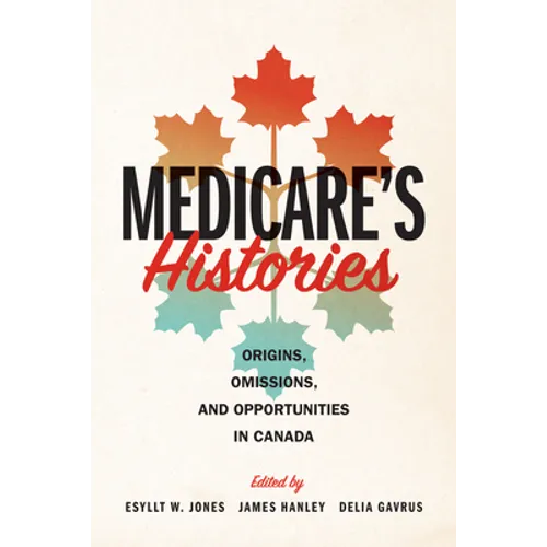 Medicare's Histories: Origins, Omissions, and Opportunities in Canada - Paperback