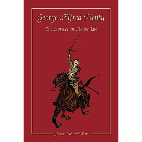 George Alfred Henty: The Story of an Active Life - Paperback