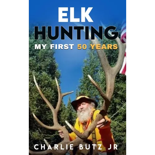Elk Hunting: My First 50 Years - Hardcover