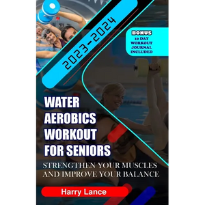 Water Aerobics Workout For Seniors: Strengthen Your Muscles and Improve Your Balance - Paperback