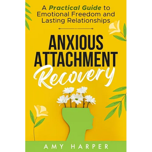 Anxious Attachment Recovery: A Practical Guide to Emotional Freedom and Lasting Relationships - Paperback