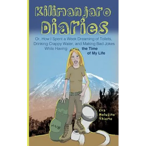Kilimanjaro Diaries: Or, How I Spent a Week Dreaming of Toilets, Drinking Crappy Water, and Making Bad Jokes While Having the Time of My Li - Paperback