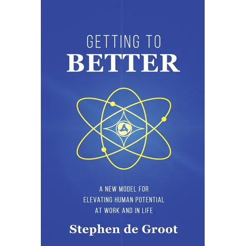 Getting To Better: A New Model for Elevating Human Potential at Work and in Life - Paperback
