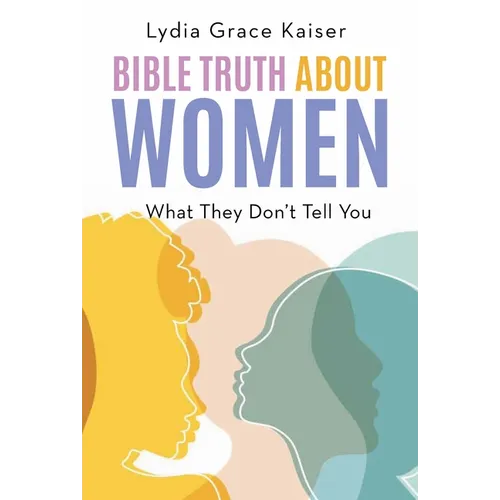 Bible Truth about Women: What They Don't Tell You - Paperback