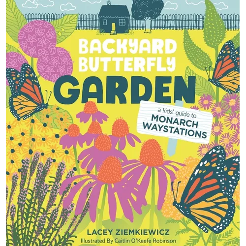 Backyard Butterfly Garden: A kids' guide to Monarch Waystations - Hardcover