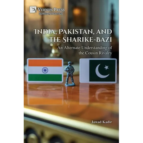 India, Pakistan, and the Sharike-Bazi: An Alternate Understanding of the Cousin Rivalry - Paperback