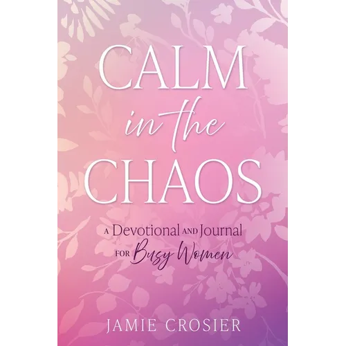 Calm in the Chaos: A Devotional and Journal for Busy Women - Paperback