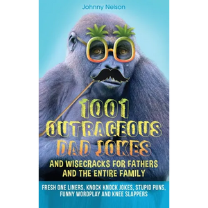 1001 Outrageous Dad Jokes and Wisecracks for Fathers and the entire family: Fresh One Liners, Knock Knock Jokes, Stupid Puns, Funny Wordplay and Knee - Hardcover