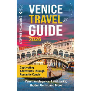 Venice Travel Guide: Captivating Adventures Through Romantic Canals, Venetian Elegance, Landmarks, Hidden Gems, and More - Hardcover