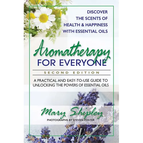 Aromatherapy for Everyone: A Practical and Easy-to-Use Guide to Unlocking the Powers of Essential Oils - Paperback