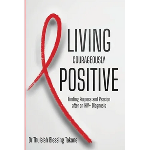 Living Courageously Positive: Finding Purpose and Passion after an HIV+ Diagnosis - Paperback