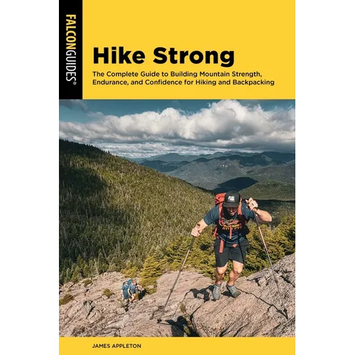 Hike Strong: The Complete Guide to Building Mountain Strength, Endurance, and Confidence for Hiking and Backpacking - Paperback