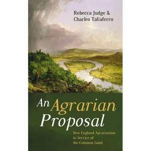An Agrarian Proposal: New England Agrarianism in Service of the Common Good - Paperback