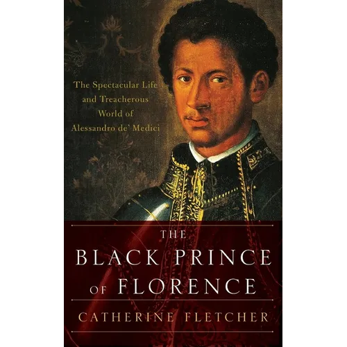 Black Prince of Florence: The Spectacular Life and Treacherous World of Alessandro De' Medici - Hardcover