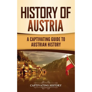 History of Austria: A Captivating Guide to Austrian History - Hardcover
