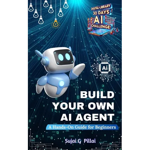 Build Your Own AI Agent: A Hands-On Guide for Beginners: Learn to Design, Build, and Deploy Your First AI System - Paperback