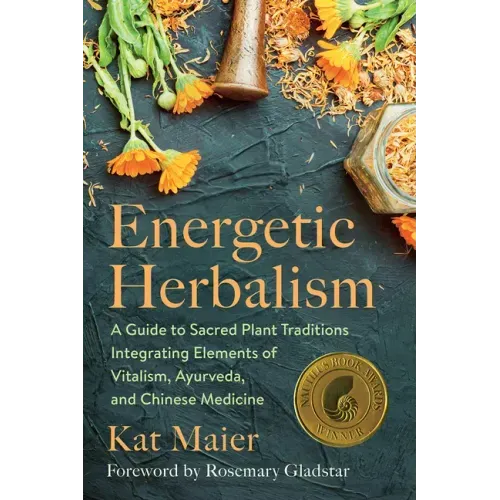 Energetic Herbalism: A Guide to Sacred Plant Traditions Integrating Elements of Vitalism, Ayurveda, and Chinese Medicine - Paperback