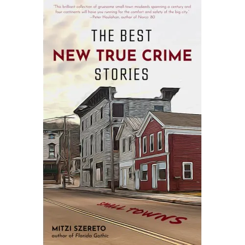 The Best New True Crime Stories: Small Towns: (True Crime Gift) - Paperback