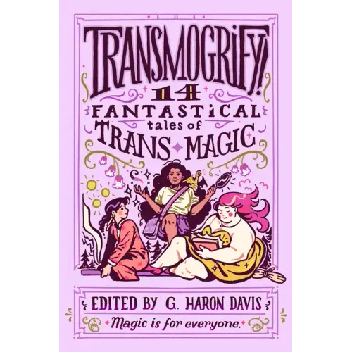 Transmogrify!: 14 Fantastical Tales of Trans Magic - Hardcover