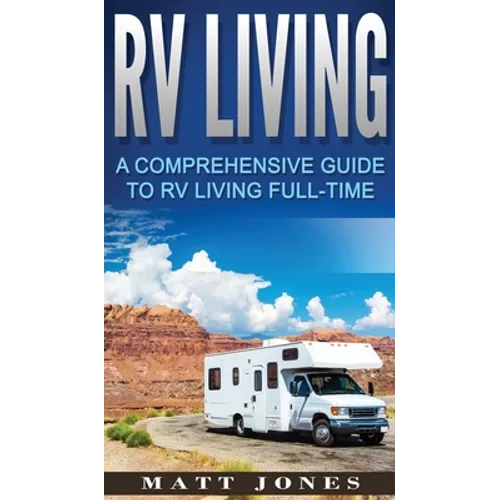 RV Living: A Comprehensive Guide to RV Living Full-time - Hardcover