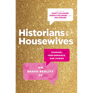 Historians on Housewives: Fashion, Performance, and Power on Bravo Reality TV - Paperback