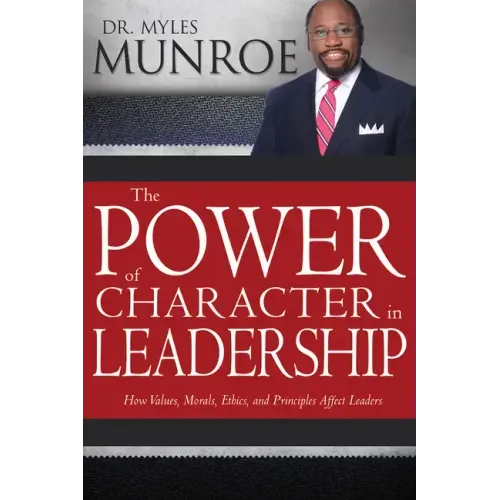 The Power of Character in Leadership: How Values, Morals, Ethics, and Principles Affect Leaders - Paperback