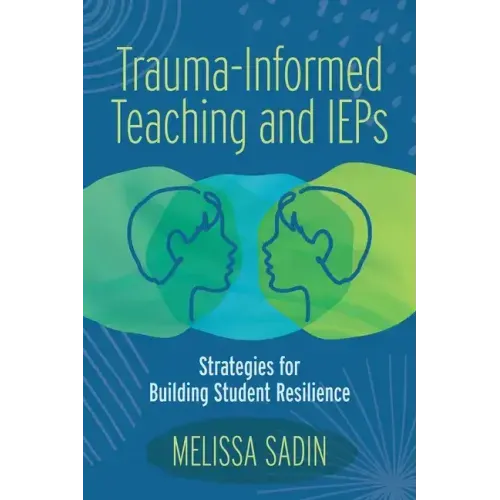 Trauma-Informed Teaching and IEPs: Strategies for Building Student Resilience - Paperback
