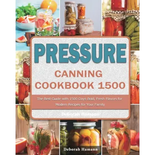 Pressure Canning Cookbook 1500: The Best Guide with 1500 Days Bold, Fresh Flavors for Modern Recipes for Your Family - Paperback