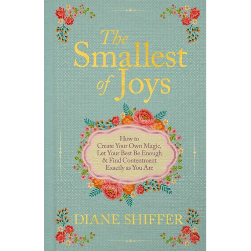 The Smallest of Joys: How to Create Your Own Magic, Let Your Best Be Enough & Find Contentment Exactly as You Are - Hardcover