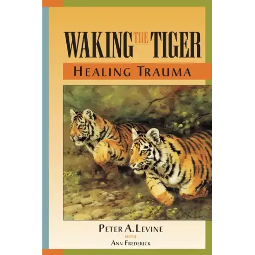 Waking the Tiger: Healing Trauma: The Innate Capacity to Transform Overwhelming Experiences - Paperback
