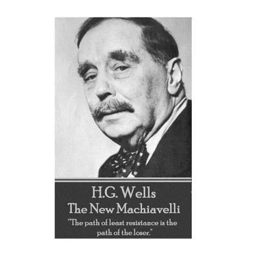 H.G. Wells - The New Machiavelli: "The path of least resistance is the path of the loser." - Paperback