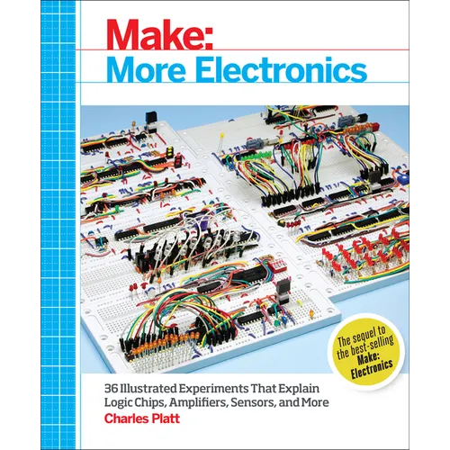Make: More Electronics: Journey Deep Into the World of Logic Chips, Amplifiers, Sensors, and Randomicity - Paperback