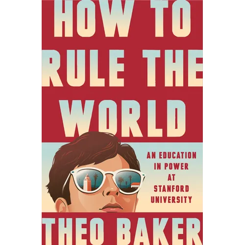 How to Rule the World: An Education in Power at Stanford University - Hardcover