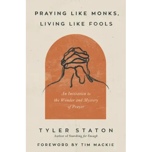 Praying Like Monks, Living Like Fools: An Invitation to the Wonder and Mystery of Prayer - Paperback