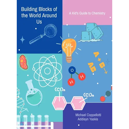 Building Blocks of the World Around Us: A Kid's Guide to Chemistry - Hardcover