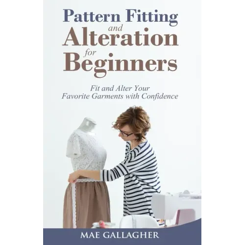 Pattern Fitting and Alteration for Beginners: Fit and Alter Your Favorite Garments With Confidence: Fit and Alter Your Favorite Garments With Confid - Paperback