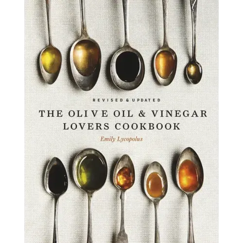 The Olive Oil and Vinegar Lover's Cookbook: Revised and Updated Edition - Hardcover