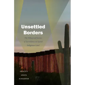 Unsettled Borders: The Militarized Science of Surveillance on Sacred Indigenous Land - Paperback