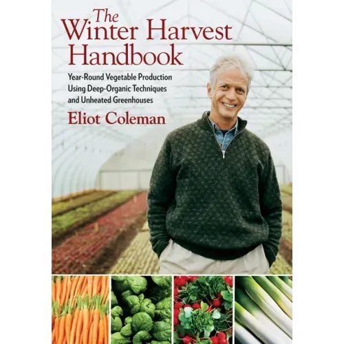 The Winter Harvest Handbook: Year Round Vegetable Production Using Deep-Organic Techniques and Unheated Greenhouses - Paperback