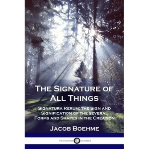 The Signature of All Things: Signatura Rerum; the Sign and Signification of the several Forms and Shapes in the Creation - Paperback